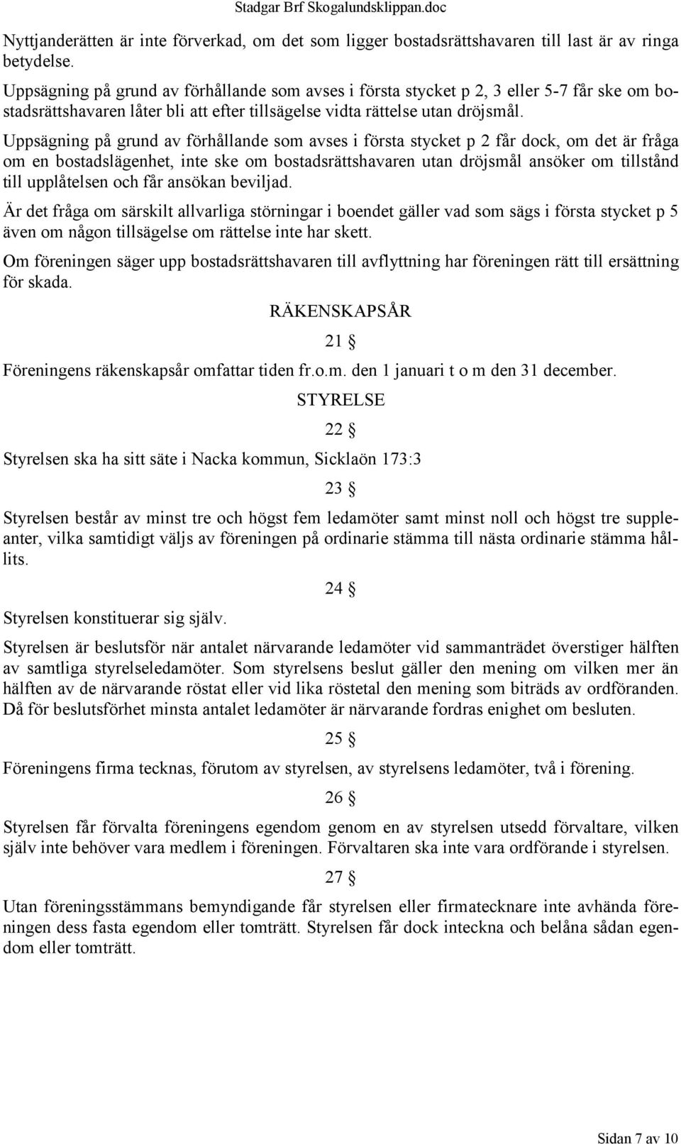 Uppsägning på grund av förhållande som avses i första stycket p 2 får dock, om det är fråga om en bostadslägenhet, inte ske om bostadsrättshavaren utan dröjsmål ansöker om tillstånd till upplåtelsen