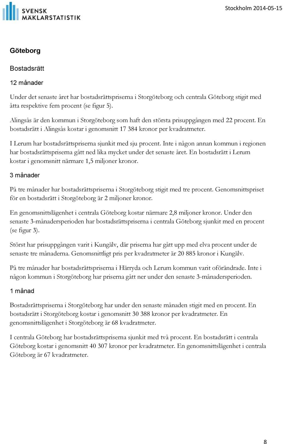 I Lerum har bostadsrättspriserna sjunkit med sju procent. Inte i någon annan kommun i regionen har bostadsrättspriserna gått ned lika mycket under det senaste året.