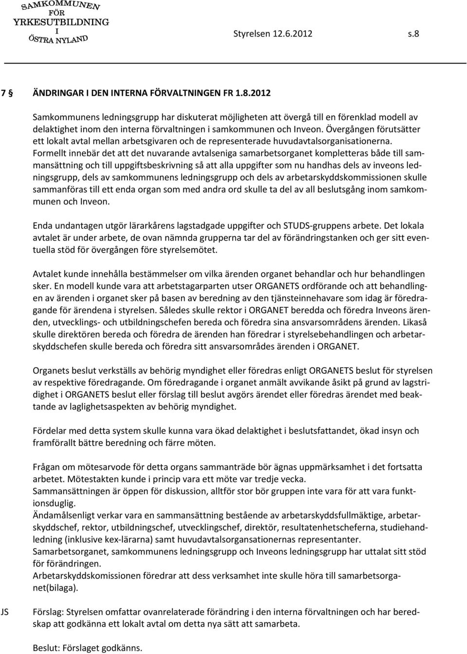 Formellt innebär det att det nuvarande avtalseniga samarbetsorganet kompletteras både till sammansättning och till uppgiftsbeskrivning så att alla uppgifter som nu handhas dels av inveons