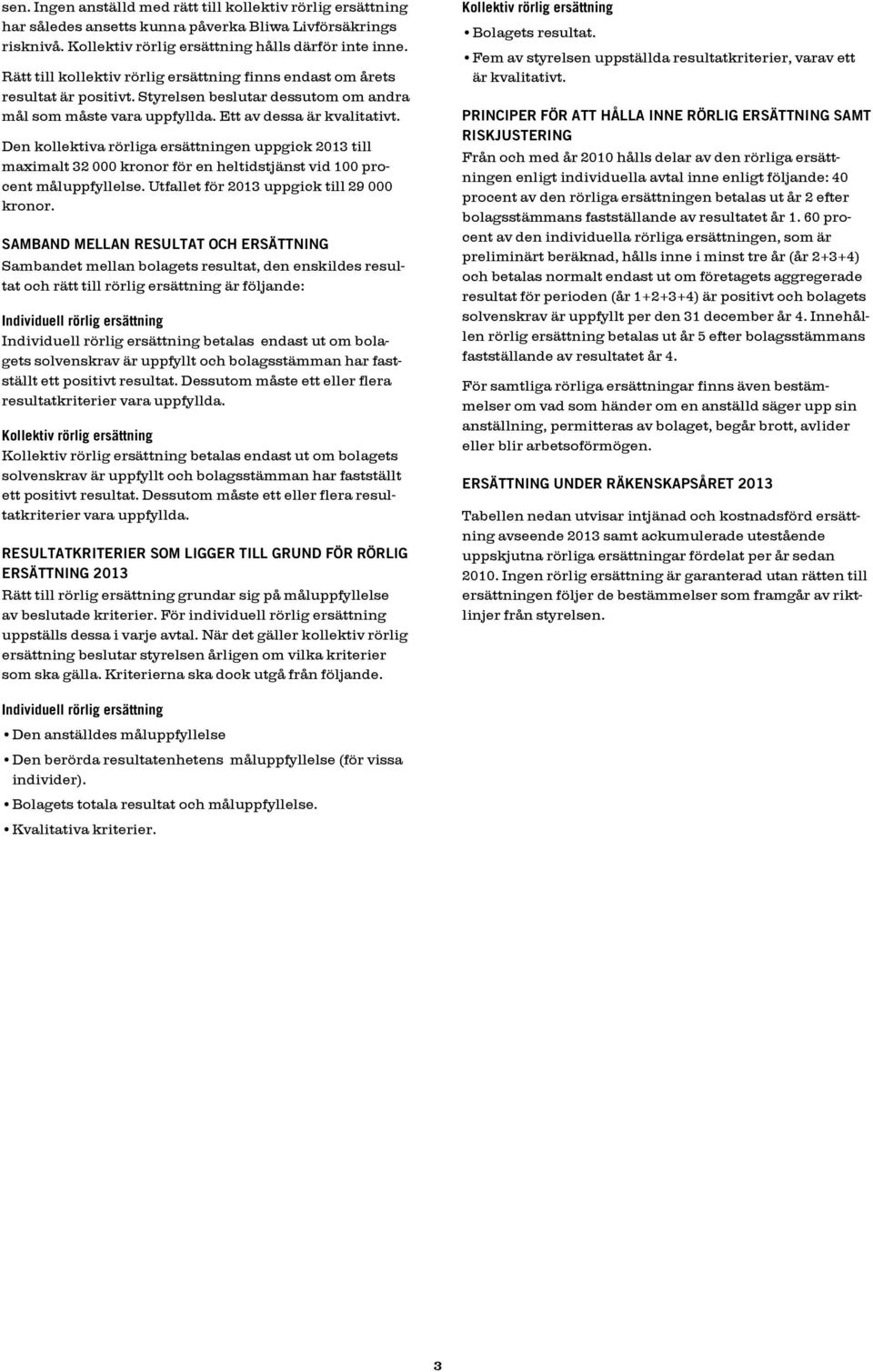 Den kollektiva rörliga ersättningen uppgick 2013 till maximalt 32 000 kronor för en heltidstjänst vid 100 procent måluppfyllelse. Utfallet för 2013 uppgick till 29 000 kronor.