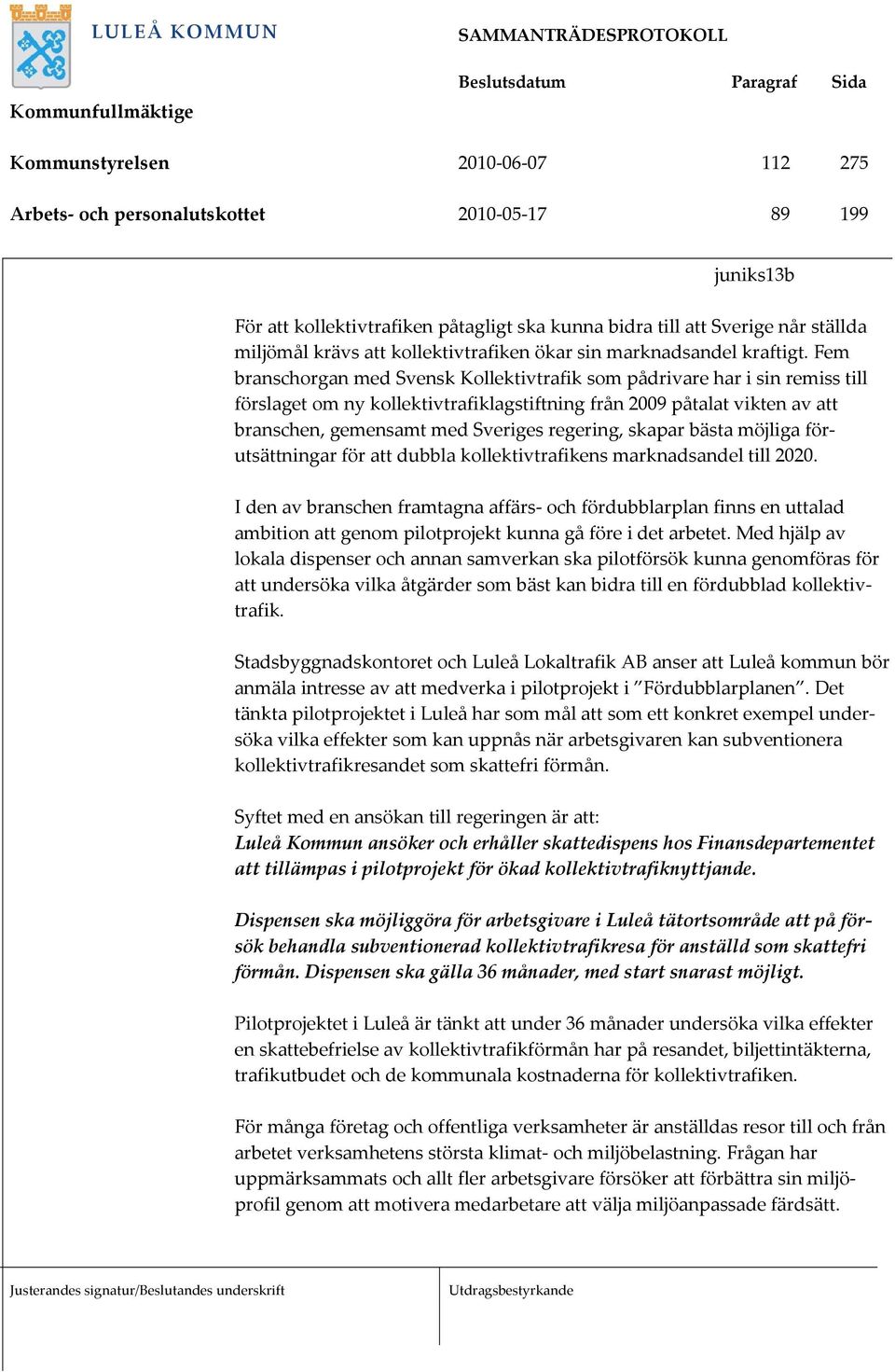 Fem branschorgan med Svensk Kollektivtrafik som pådrivare har i sin remiss till förslaget om ny kollektivtrafiklagstiftning från 2009 påtalat vikten av att branschen, gemensamt med Sveriges regering,