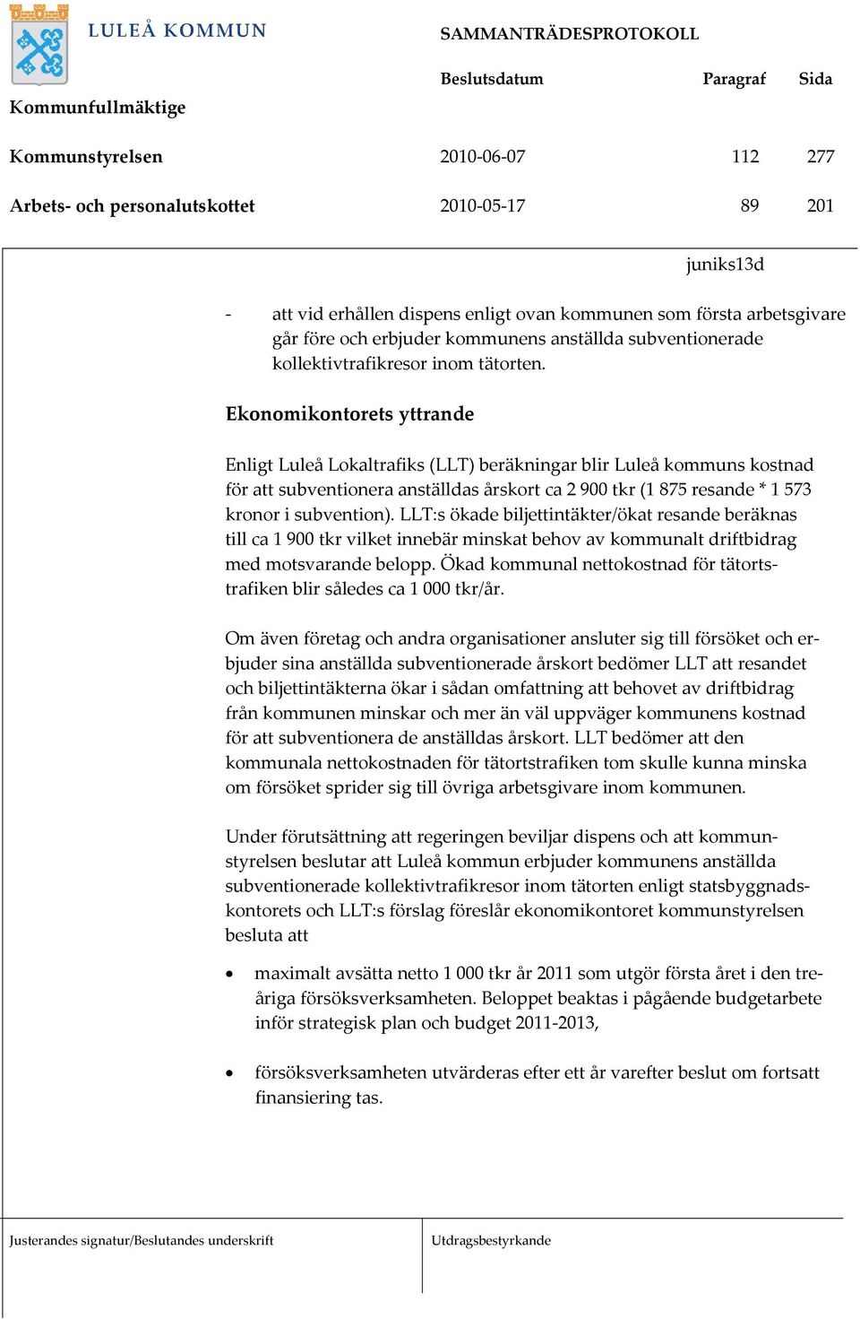 Ekonomikontorets yttrande Enligt Luleå Lokaltrafiks (LLT) beräkningar blir Luleå kommuns kostnad för att subventionera anställdas årskort ca 2 900 tkr (1 875 resande * 1 573 kronor i subvention).