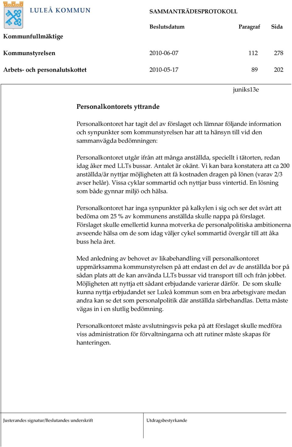 Antalet är okänt. Vi kan bara konstatera att ca 200 anställda/år nyttjar möjligheten att få kostnaden dragen på lönen (varav 2/3 avser helår). Vissa cyklar sommartid och nyttjar buss vintertid.