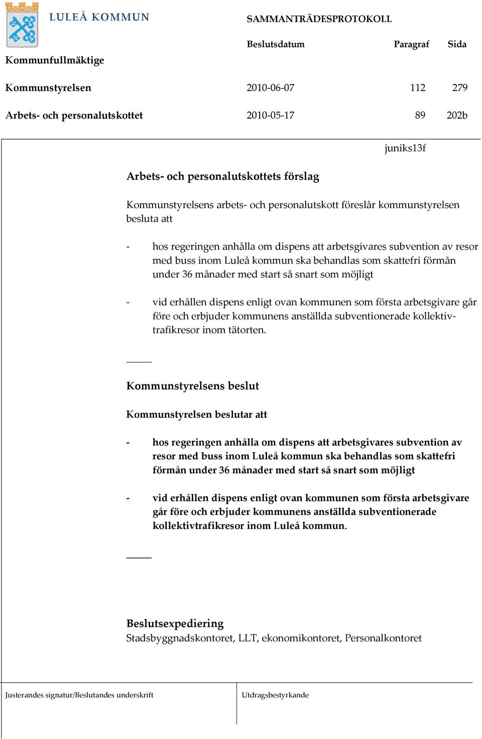 erhållen dispens enligt ovan kommunen som första arbetsgivare går före och erbjuder kommunens anställda subventionerade kollektivtrafikresor inom tätorten.