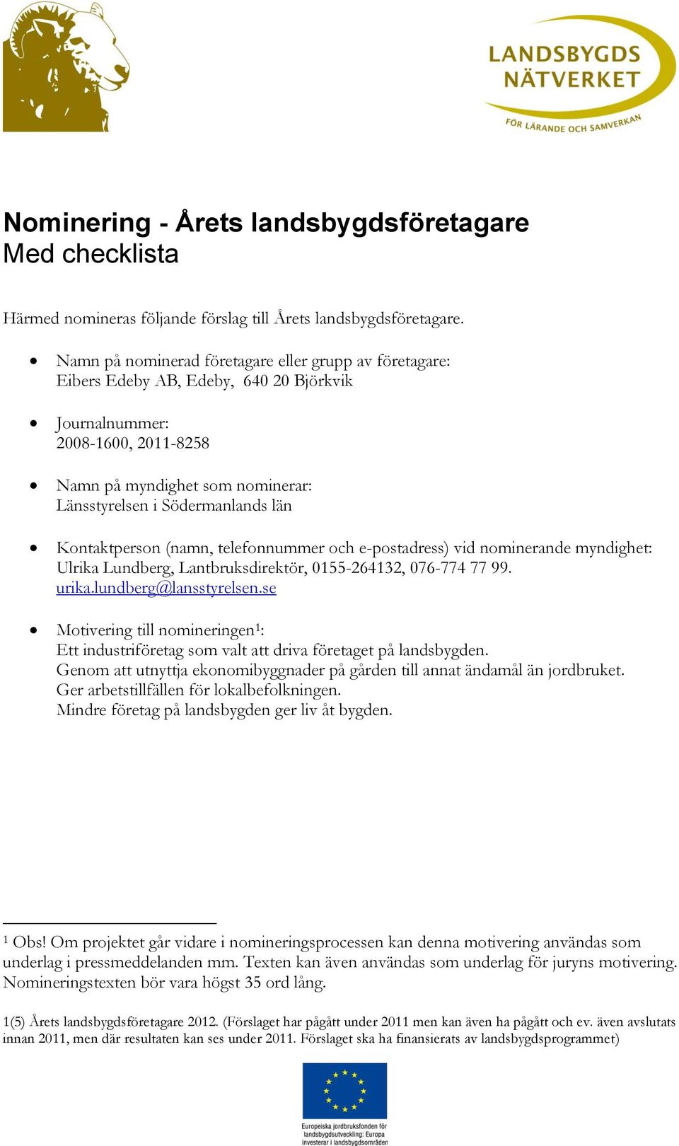 Kontaktperson (namn, telefonnummer och e-postadress) vid nominerande myndighet: Ulrika Lundberg, Lantbruksdirektör, 0155-264132, 076-774 77 99. urika.lundberg@lansstyrelsen.