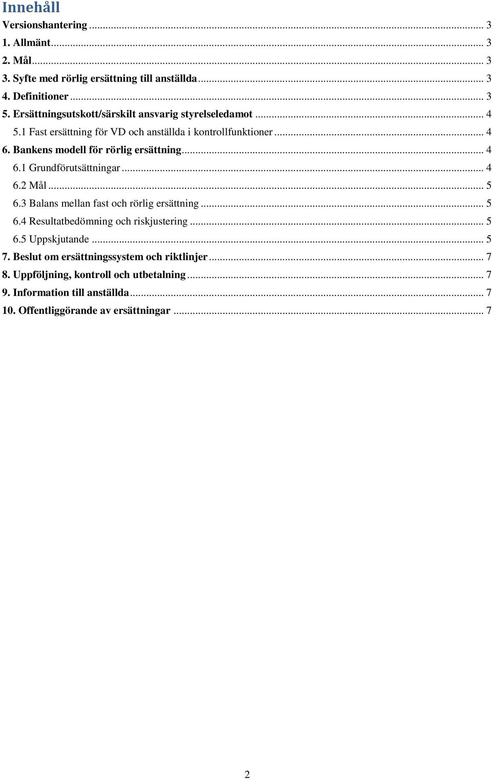 Bankens modell för rörlig ersättning... 4 6.1 Grundförutsättningar... 4 6.2 Mål... 5 6.3 Balans mellan fast och rörlig ersättning... 5 6.4 Resultatbedömning och riskjustering.