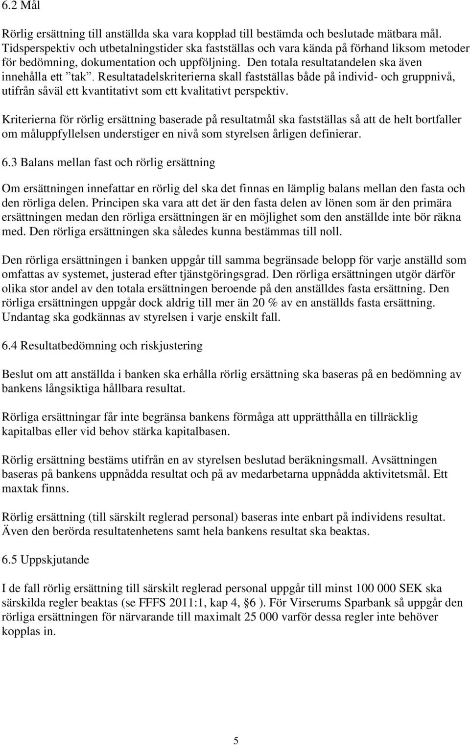 Resultatadelskriterierna skall fastställas både på individ- och gruppnivå, utifrån såväl ett kvantitativt som ett kvalitativt perspektiv.