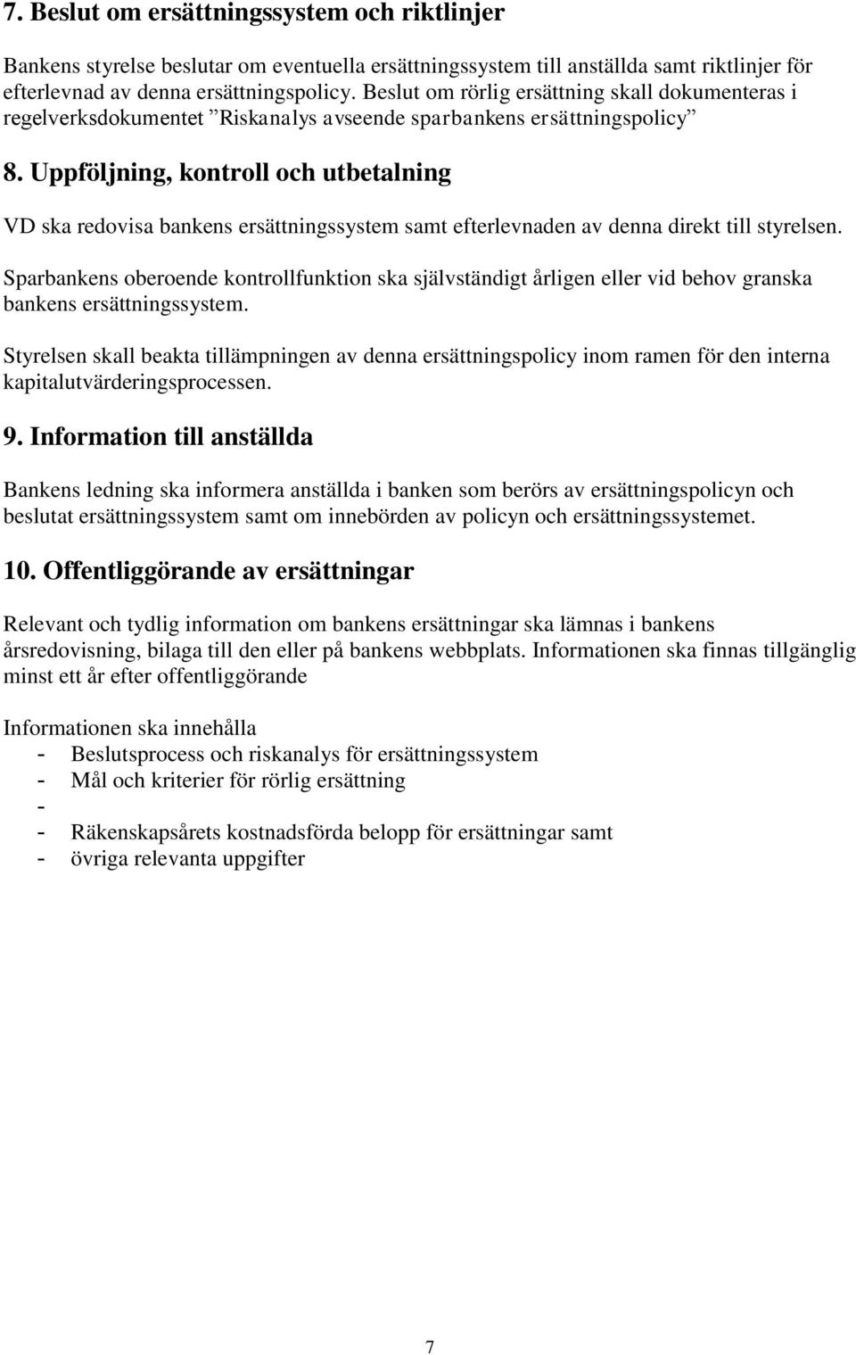 Uppföljning, kontroll och utbetalning VD ska redovisa bankens ersättningssystem samt efterlevnaden av denna direkt till styrelsen.