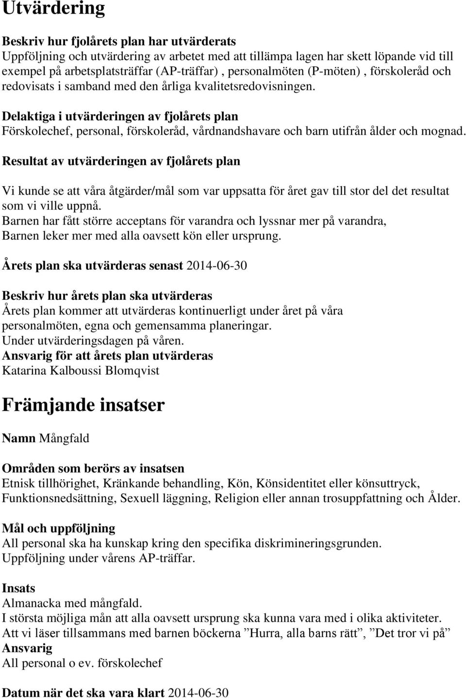 Delaktiga i utvärderingen av fjolårets plan Förskolechef, personal, förskoleråd, vårdnandshavare och barn utifrån ålder och mognad.