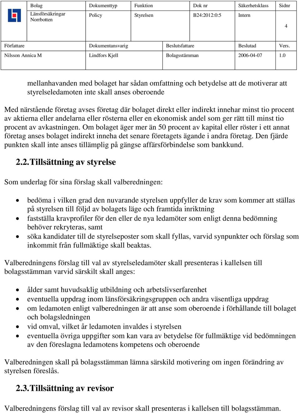 Om bolaget äger mer än 50 procent av kapital eller röster i ett annat företag anses bolaget indirekt inneha det senare företagets ägande i andra företag.