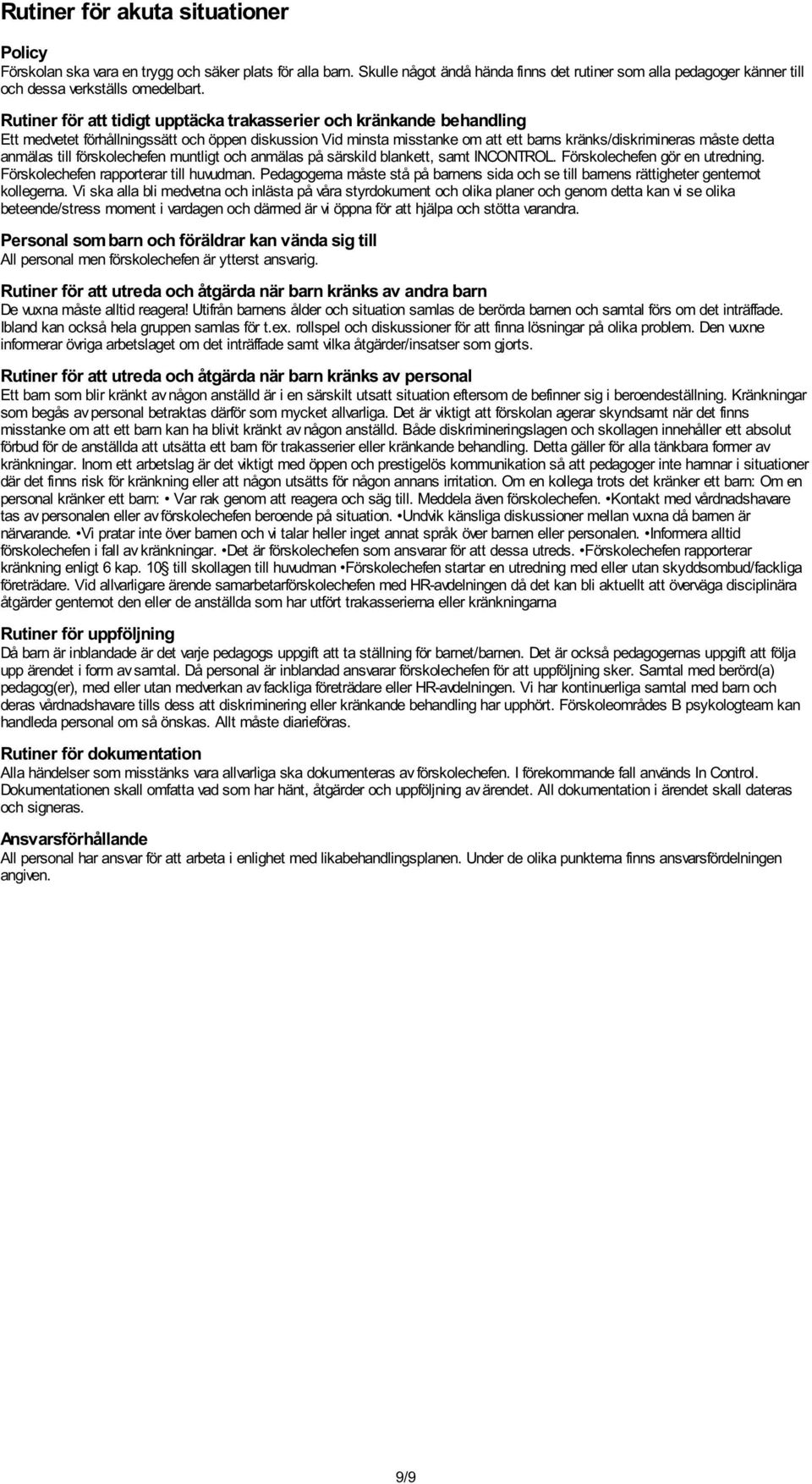 Rutiner för att tidigt upptäcka trakasserier och kränkande behandling Ett medvetet förhållningssätt och öppen diskussion Vid minsta misstanke om att ett barns kränks/diskrimineras måste detta anmälas