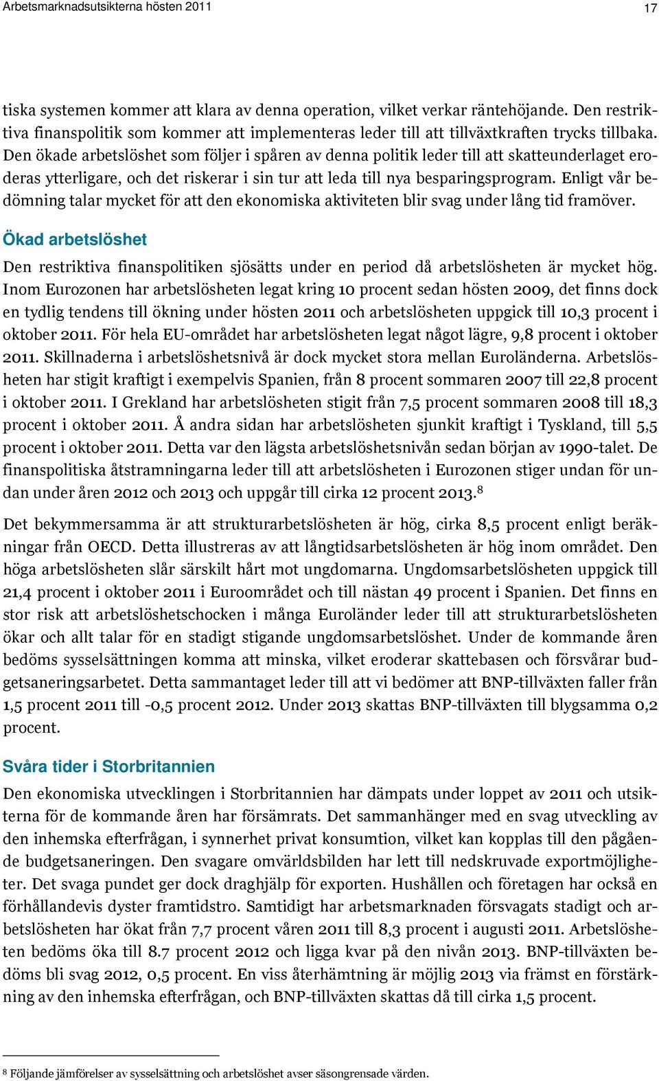 Den ökade arbetslöshet som följer i spåren av denna politik leder till att skatteunderlaget eroderas ytterligare, och det riskerar i sin tur att leda till nya besparingsprogram.