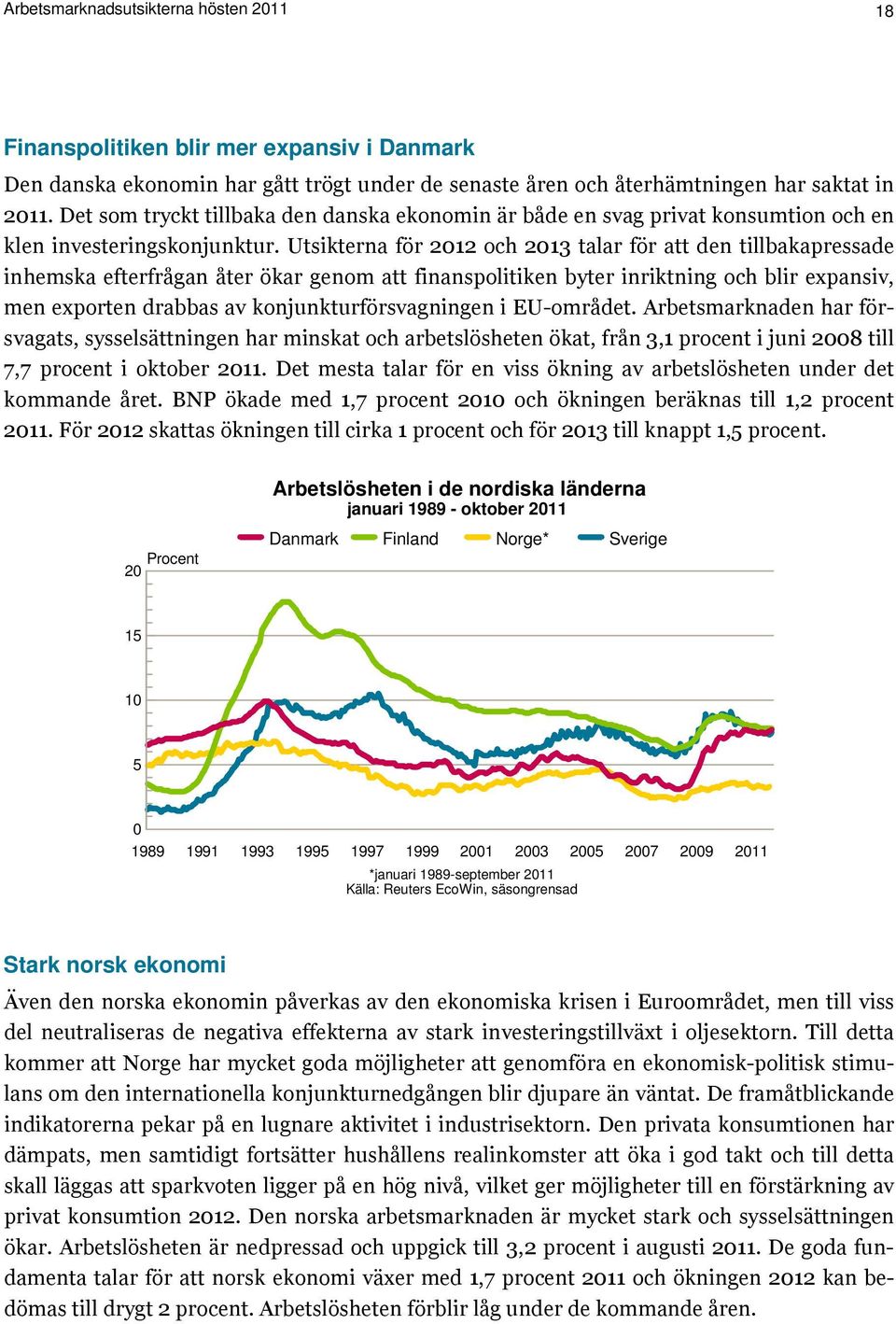 Utsikterna för 2012 och 2013 talar för att den tillbakapressade inhemska efterfrågan åter ökar genom att finanspolitiken byter inriktning och blir expansiv, men exporten drabbas av