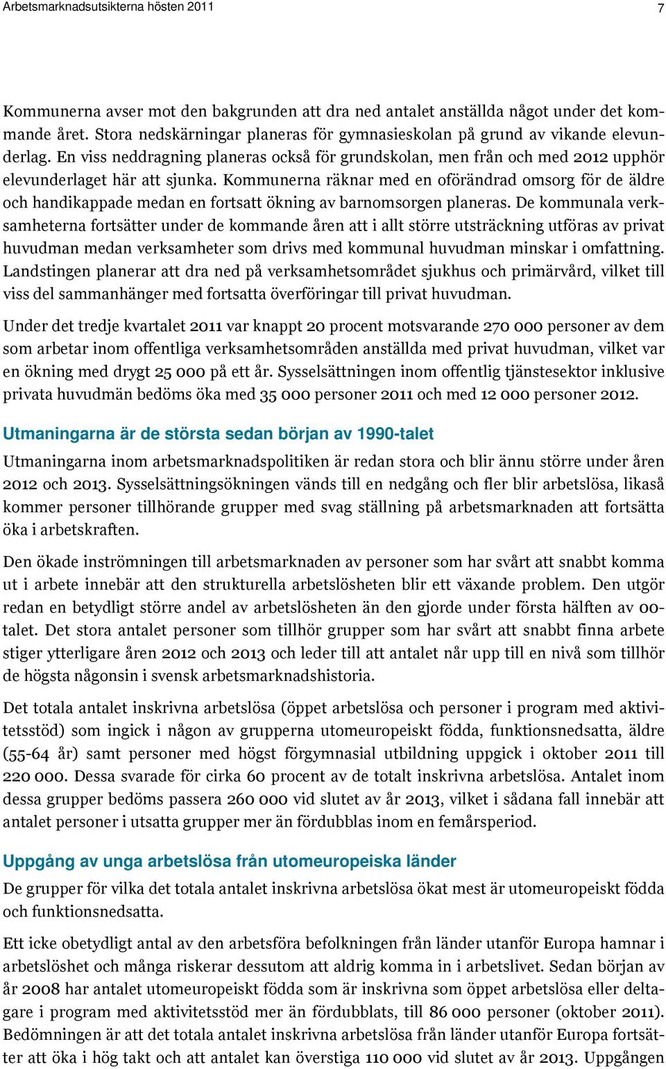 Kommunerna räknar med en oförändrad omsorg för de äldre och handikappade medan en fortsatt ökning av barnomsorgen planeras.