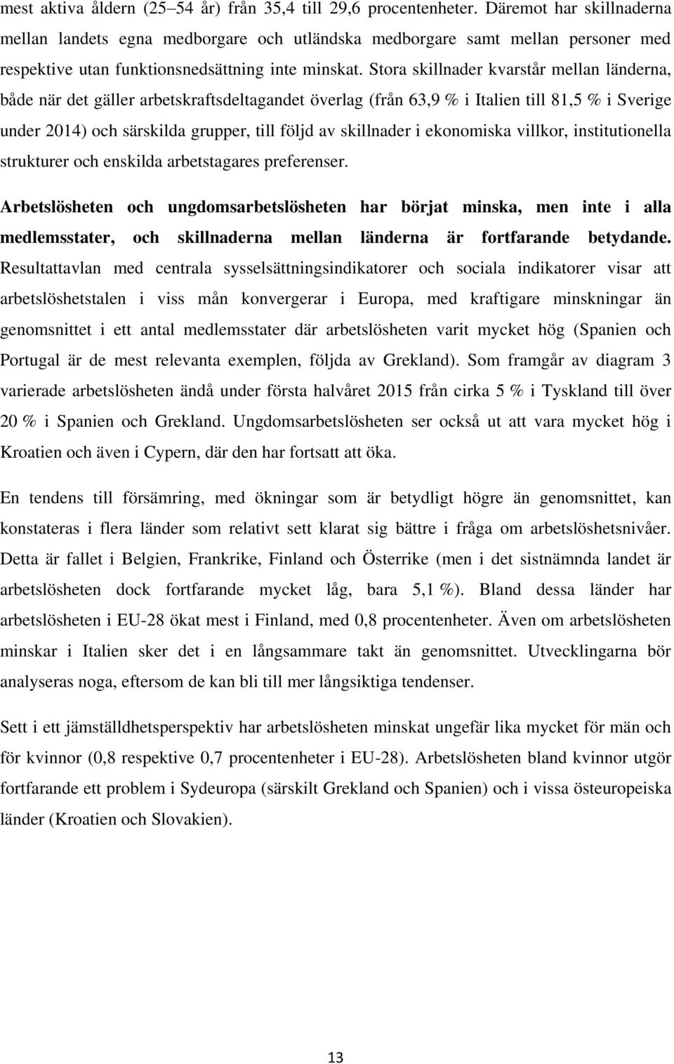 Stora skillnader kvarstår mellan länderna, både när det gäller arbetskraftsdeltagandet överlag (från 63,9 % i Italien till 81,5 % i Sverige under 2014) och särskilda grupper, till följd av skillnader