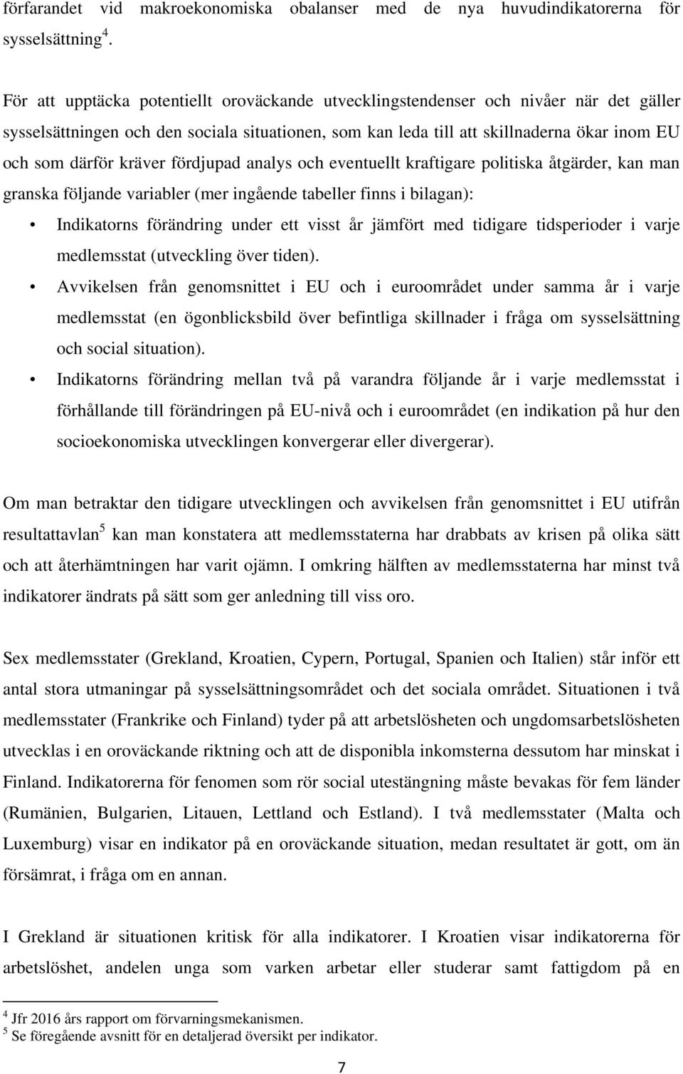 kräver fördjupad analys och eventuellt kraftigare politiska åtgärder, kan man granska följande variabler (mer ingående tabeller finns i bilagan): Indikatorns förändring under ett visst år jämfört med