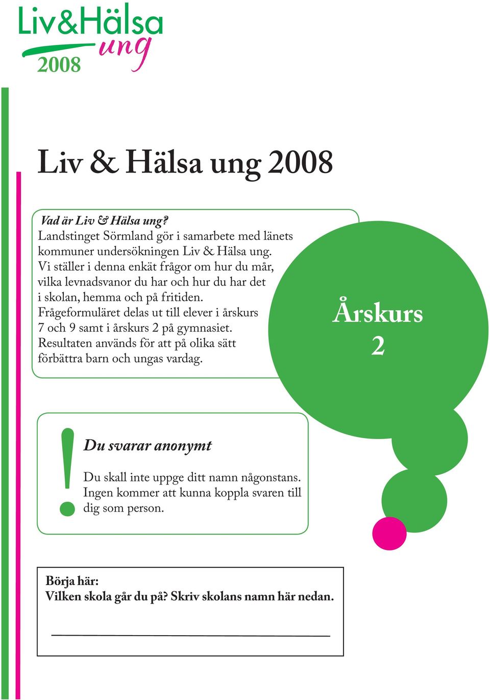 Frågeformuläret delas ut till elever i årskurs 7 och 9 samt i årskurs 2 på gymnasiet.