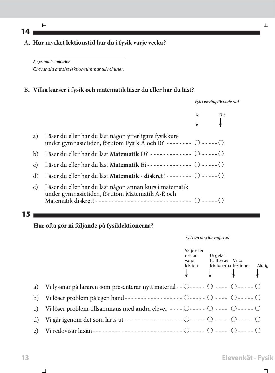 d) LäserduellerhardulästMatemati - disret? e) Läserduellerhardulästnågonannanursimatemati under gymnasietiden, förutom Matemati A-E och Matemati disret? Hur ofta gör ni fölande på fysiletionerna?