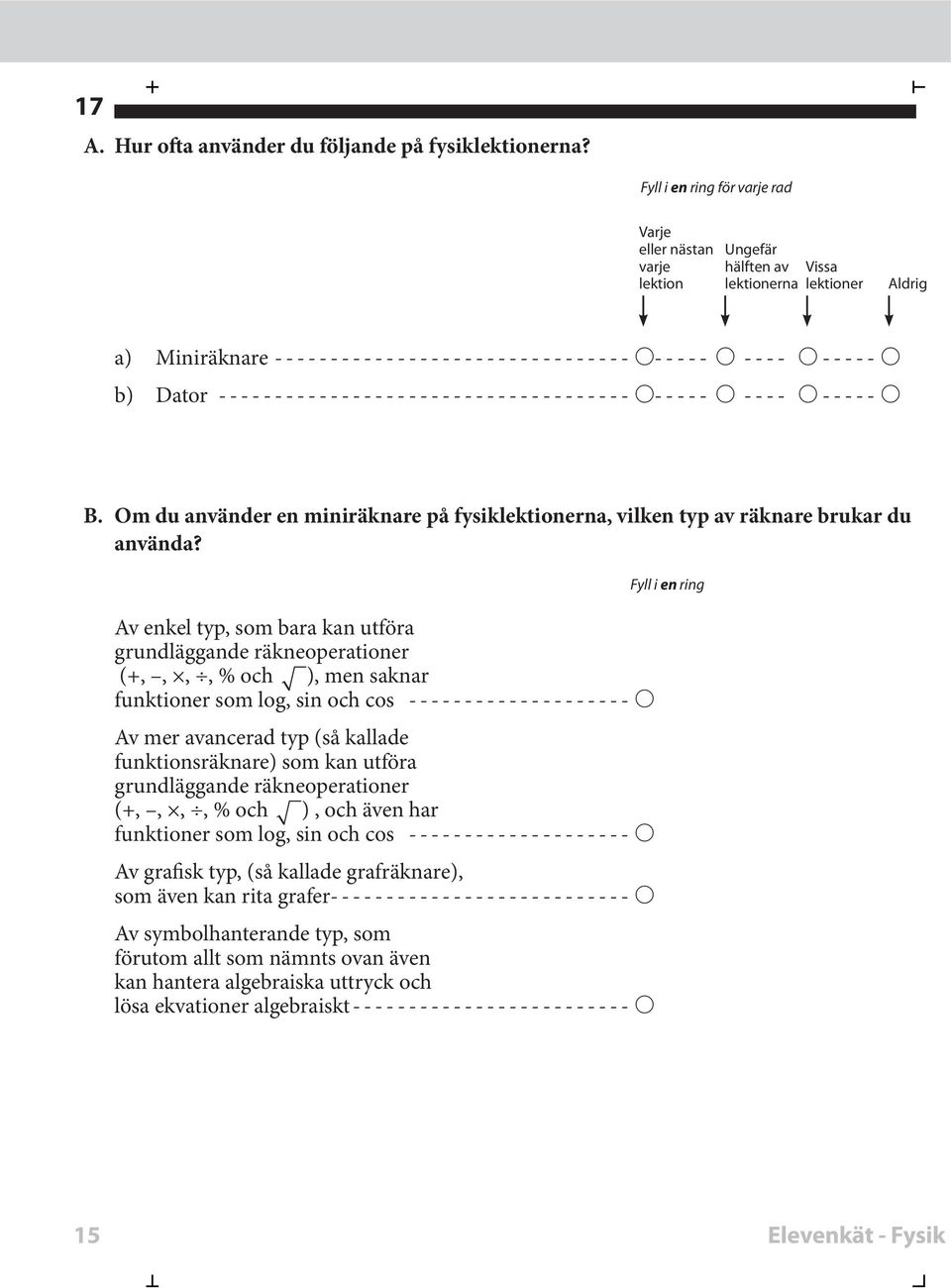 Aveneltyp,sombaraanutföra grundläggande räneoperationer (+,,,, % och ), men sanar funtioner som log, sin och cos Av mer avancerad typ (så allade funtionsränare) som an utföra