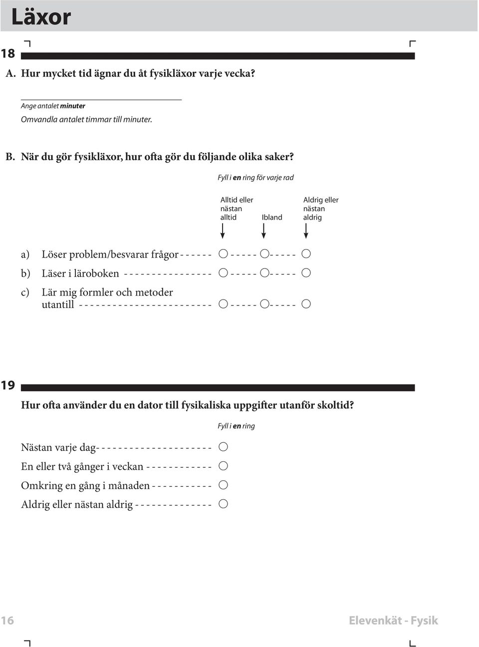 för vare rad Alltid eller Aldrig eller nästan nästan alltid Ibland aldrig a) Löser problem/besvarar frågor b) Läser i läroboen c)