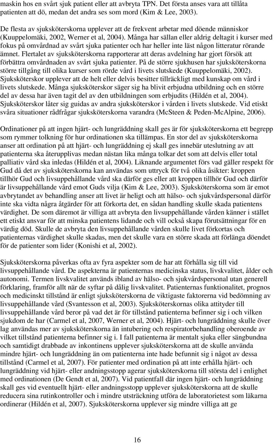 Många har sällan eller aldrig deltagit i kurser med fokus på omvårdnad av svårt sjuka patienter och har heller inte läst någon litteratur rörande ämnet.