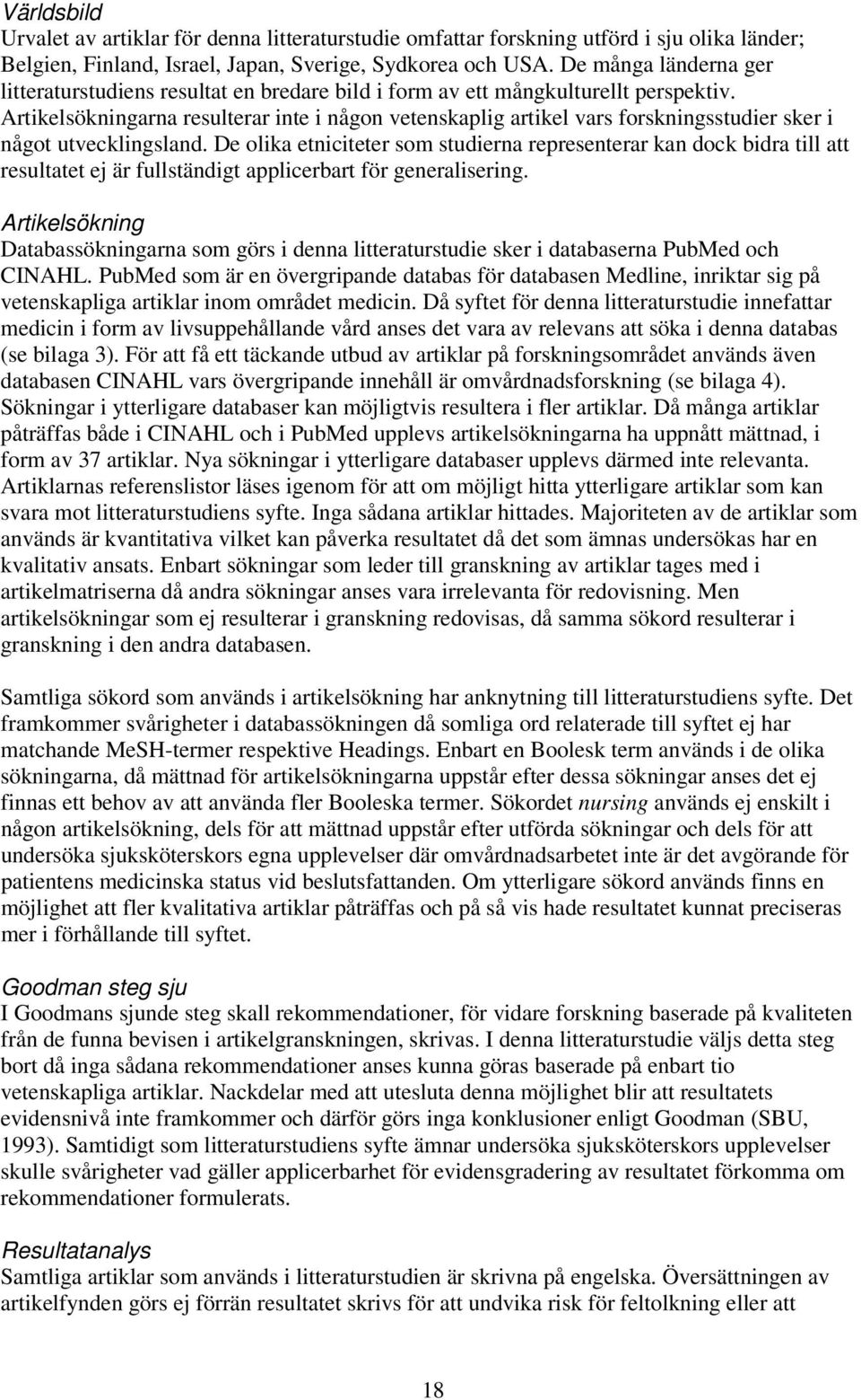 Artikelsökningarna resulterar inte i någon vetenskaplig artikel vars forskningsstudier sker i något utvecklingsland.