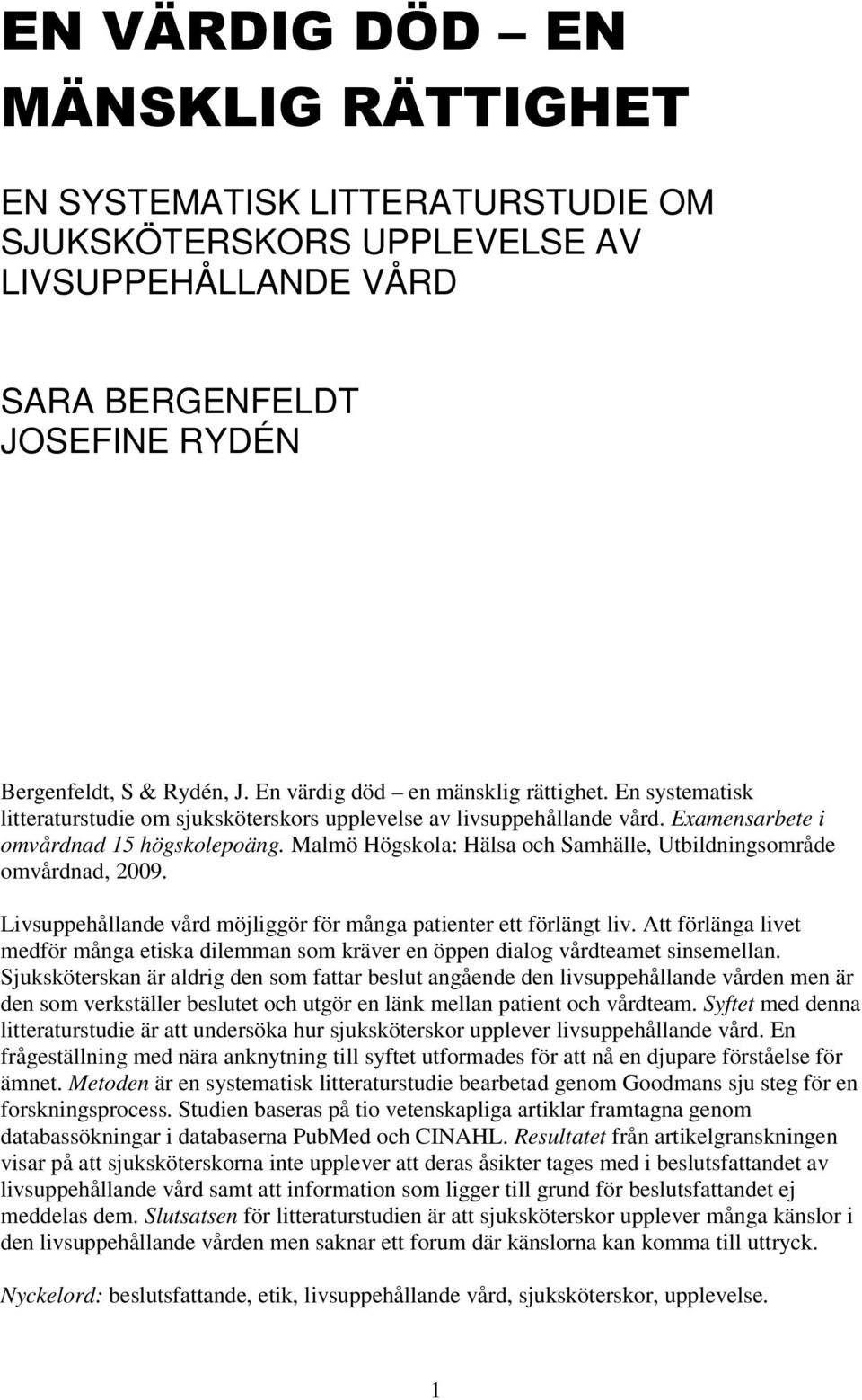 Malmö Högskola: Hälsa och Samhälle, Utbildningsområde omvårdnad, 2009. Livsuppehållande vård möjliggör för många patienter ett förlängt liv.
