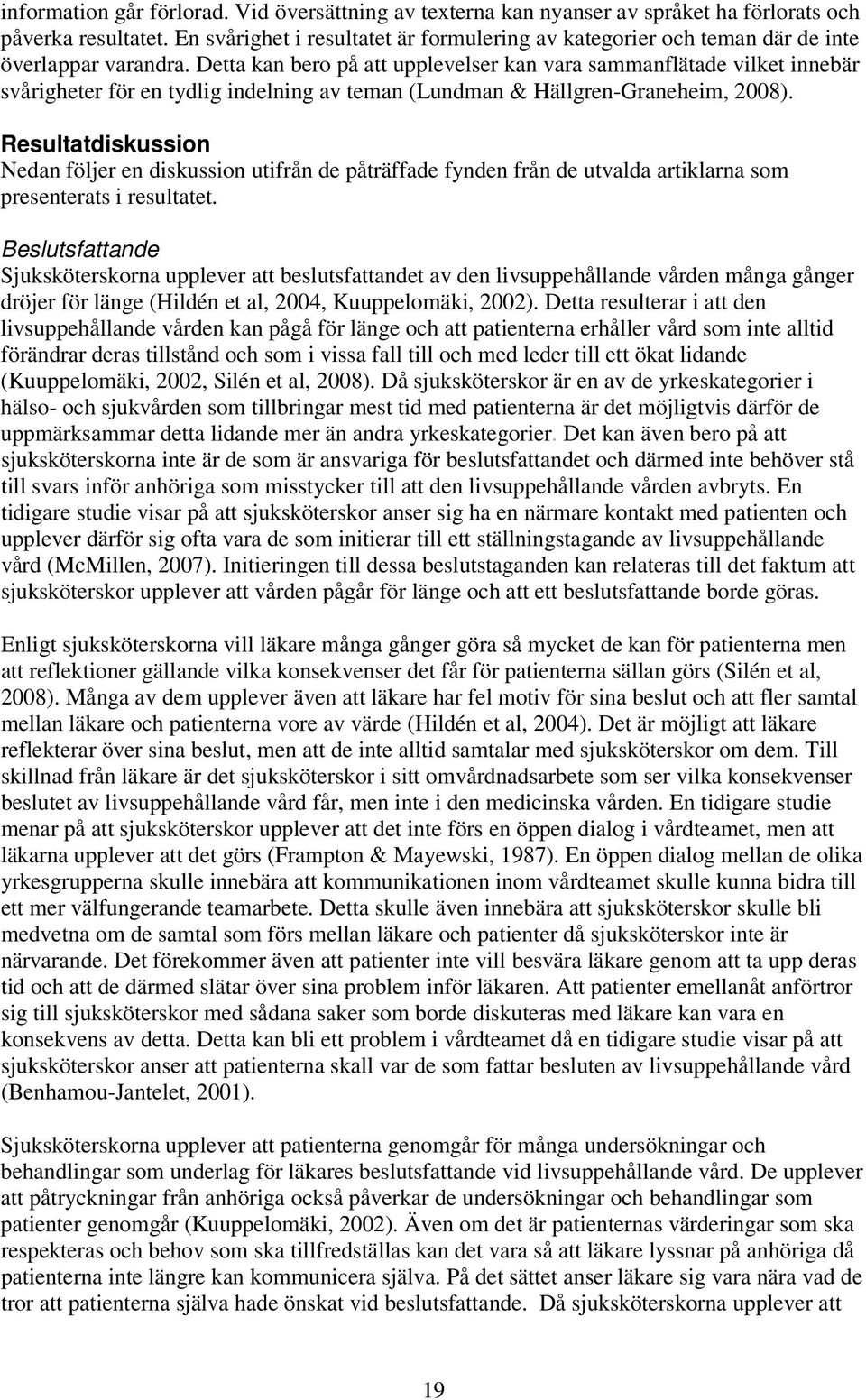Detta kan bero på att upplevelser kan vara sammanflätade vilket innebär svårigheter för en tydlig indelning av teman (Lundman & Hällgren-Graneheim, 2008).