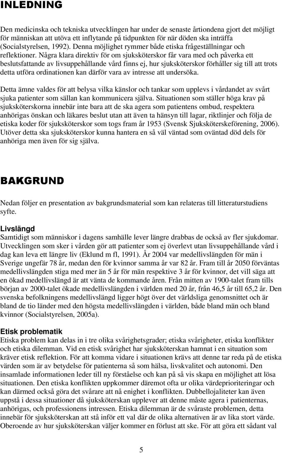 Några klara direktiv för om sjuksköterskor får vara med och påverka ett beslutsfattande av livsuppehållande vård finns ej, hur sjuksköterskor förhåller sig till att trots detta utföra ordinationen