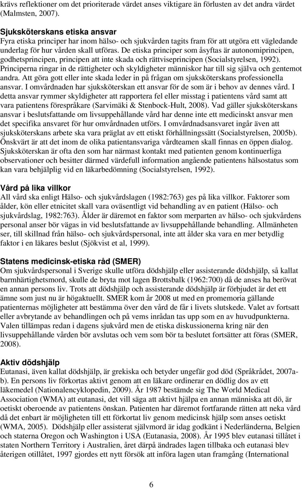 De etiska principer som åsyftas är autonomiprincipen, godhetsprincipen, principen att inte skada och rättviseprincipen (Socialstyrelsen, 1992).