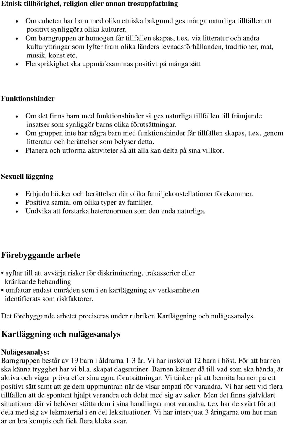 Flerspråkighet ska uppmärksammas positivt på många sätt Funktionshinder Om det finns barn med funktionshinder så ges naturliga tillfällen till främjande insatser som synliggör barns olika