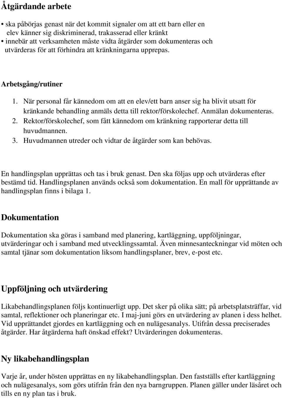 När personal får kännedom om att en elev/ett barn anser sig ha blivit utsatt för kränkande behandling anmäls detta till rektor/förskolechef. Anmälan dokumenteras. 2.