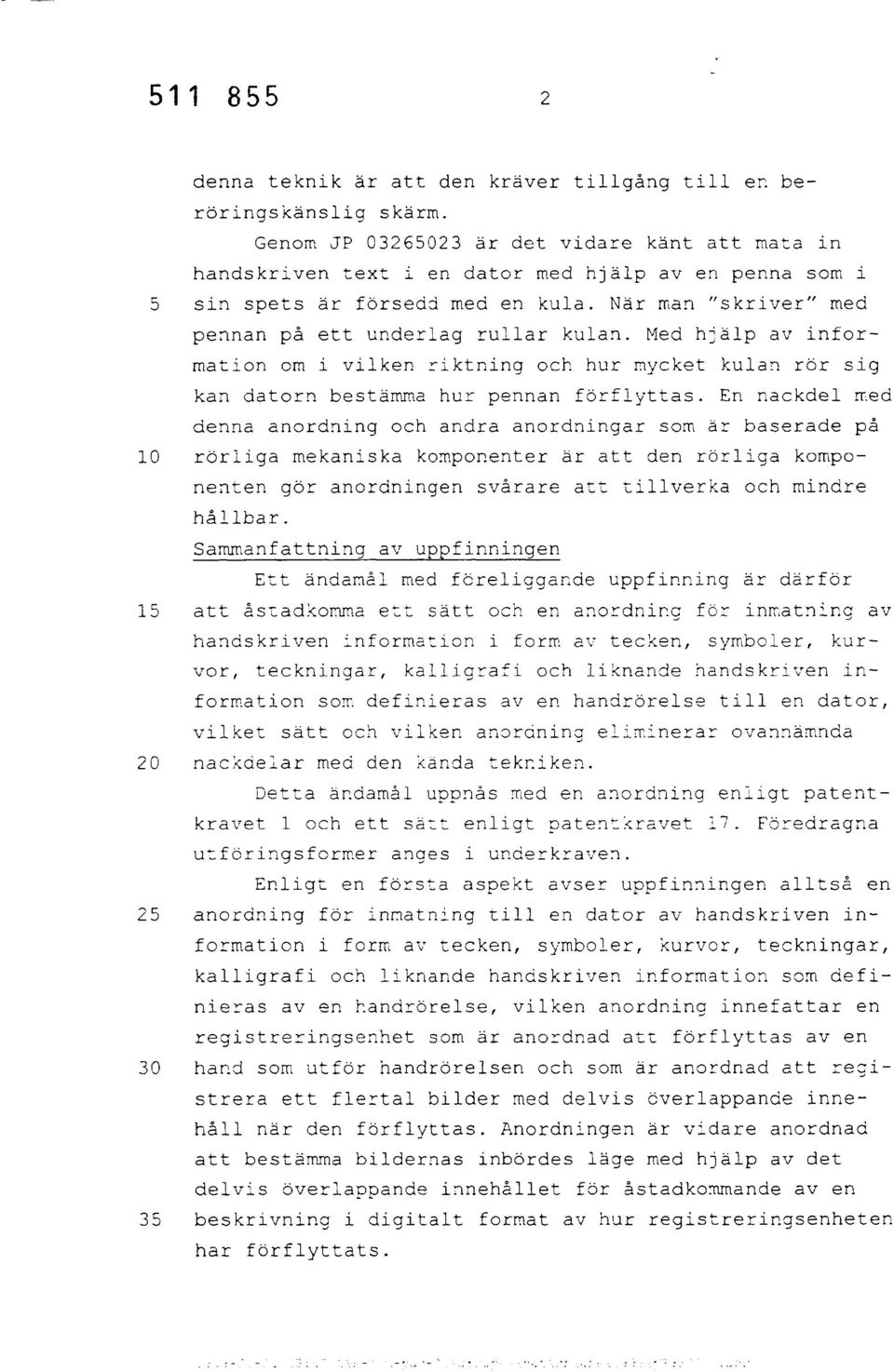 Med hjälp av information om i vilken riktning och hur mycket kulan rör sig kan datorn bestämma hur pennan förflyttas.