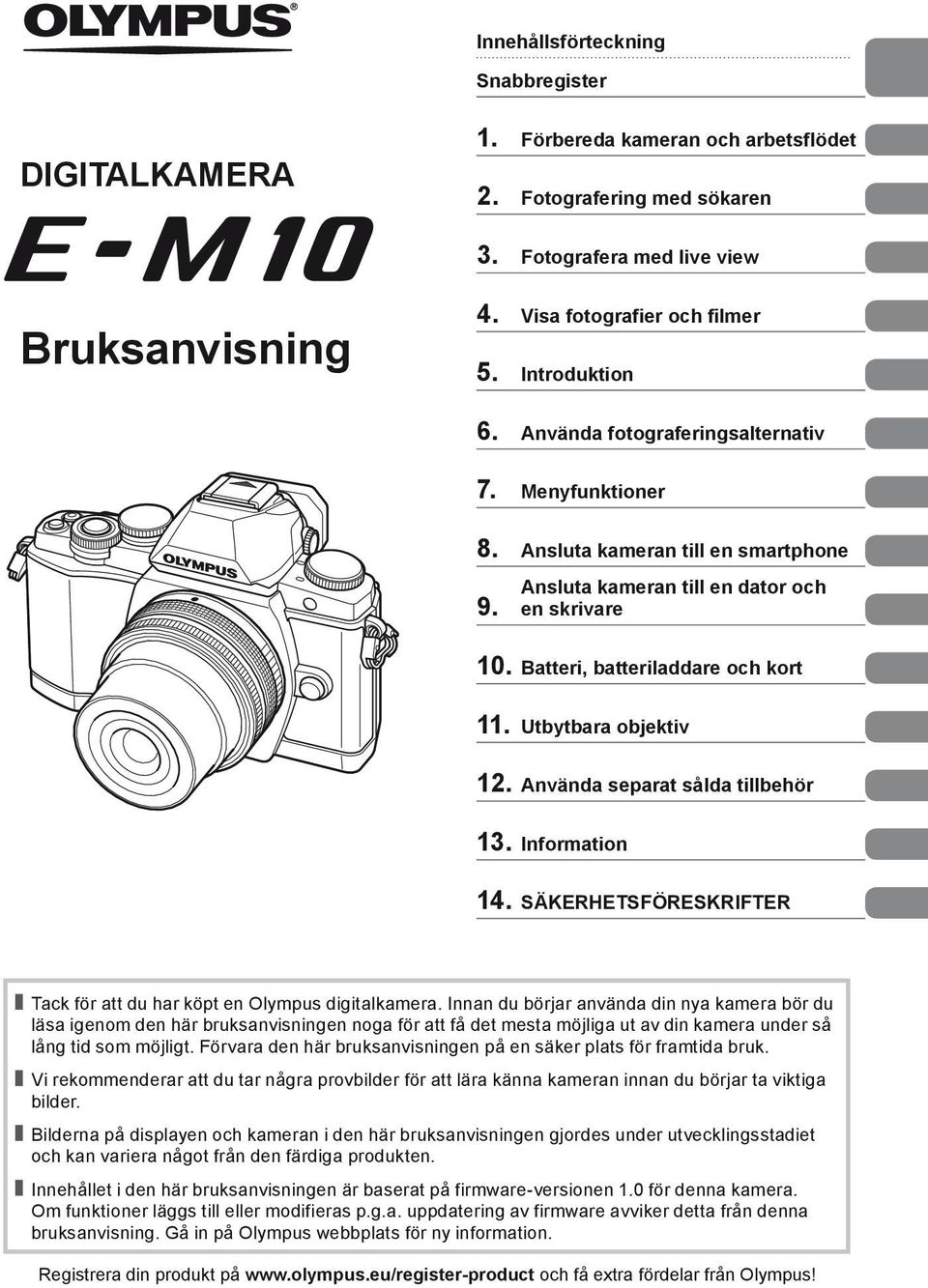 Utbytbara objektiv 12. Använda separat sålda tillbehör 13. Information 14. SÄKERHETSFÖRESKRIFTER Tack för att du har köpt en Olympus digitalkamera.