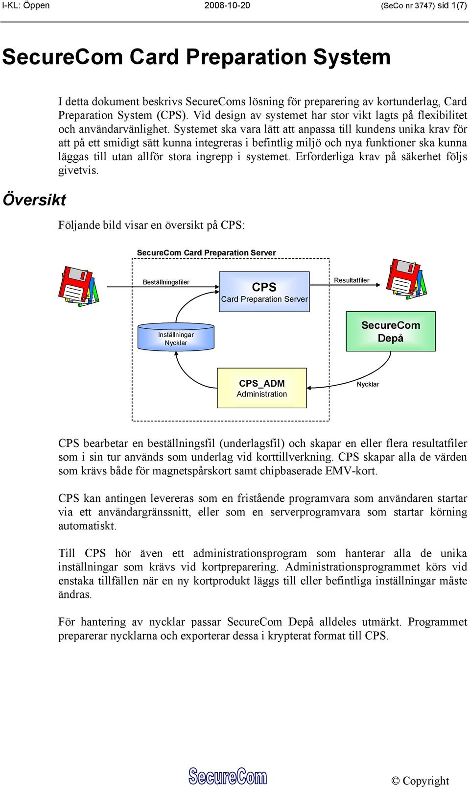 Systemet ska vara lätt att anpassa till kundens unika krav för att på ett smidigt sätt kunna integreras i befintlig miljö och nya funktioner ska kunna läggas till utan allför stora ingrepp i systemet.