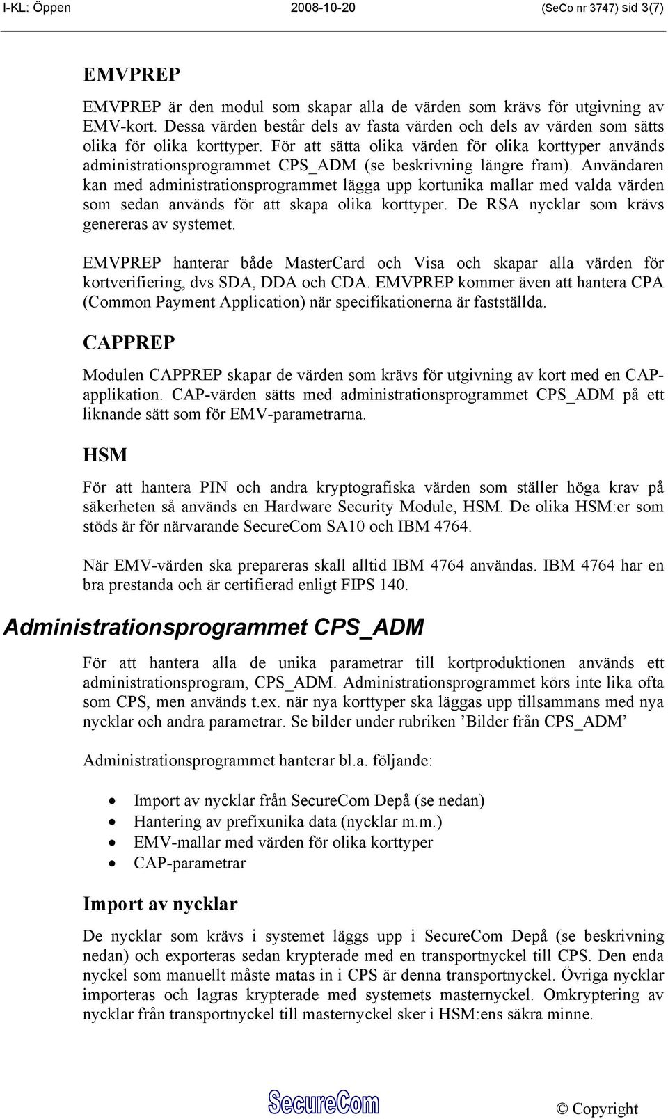 För att sätta olika värden för olika korttyper används administrationsprogrammet CPS_ADM (se beskrivning längre fram).