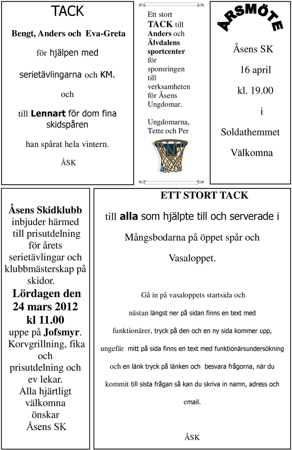 00 i Soldathemmet Välkomna Åsens Skidklubb inbjuder härmed till prisutdelning för årets serietävlingar och klubbmästerskap på skidor. Lördagen den 24 mars 2012 kl 11.00 uppe på Jofsmyr.