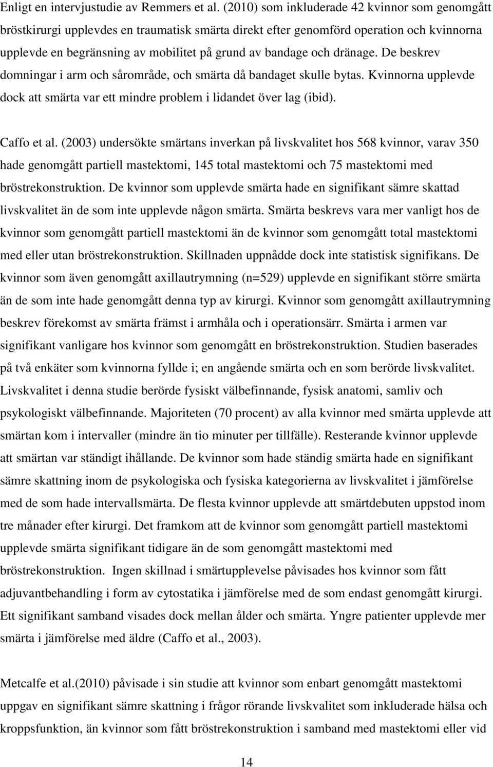 dränage. De beskrev domningar i arm och sårområde, och smärta då bandaget skulle bytas. Kvinnorna upplevde dock att smärta var ett mindre problem i lidandet över lag (ibid). Caffo et al.