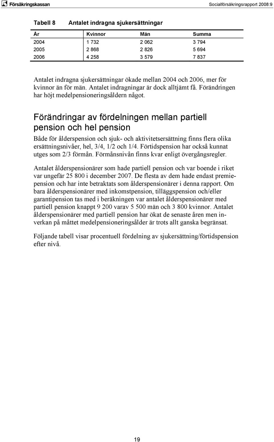 Förändringar av fördelningen mellan partiell pension och hel pension Både för ålderspension och suk- och aktivitetsersättning finns flera olika ersättningsnivåer, hel, 3/4, 1/2 och 1/4.