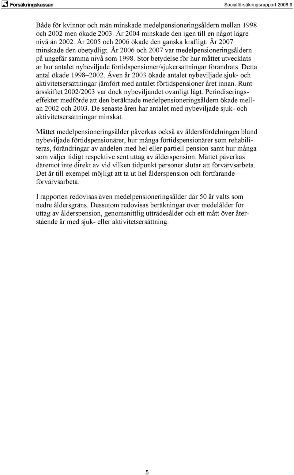 Stor betydelse för hur måttet utvecklats är hur antalet nybevilade förtidspensioner/sukersättningar förändrats. Detta antal ökade 1998 2002.