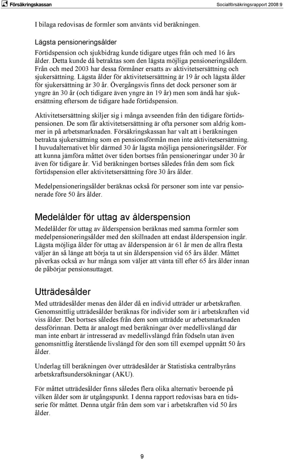 Lägsta ålder för aktivitetsersättning är 19 år och lägsta ålder för sukersättning är 30 år.