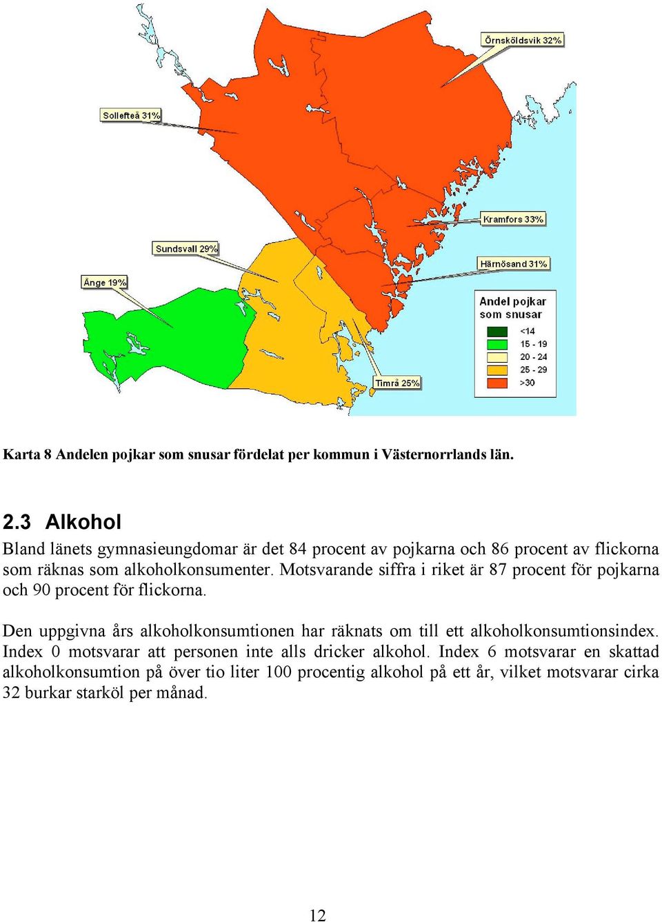 Motsvarande siffra i riket är 87 procent för pojkarna och 9 procent för flickorna.