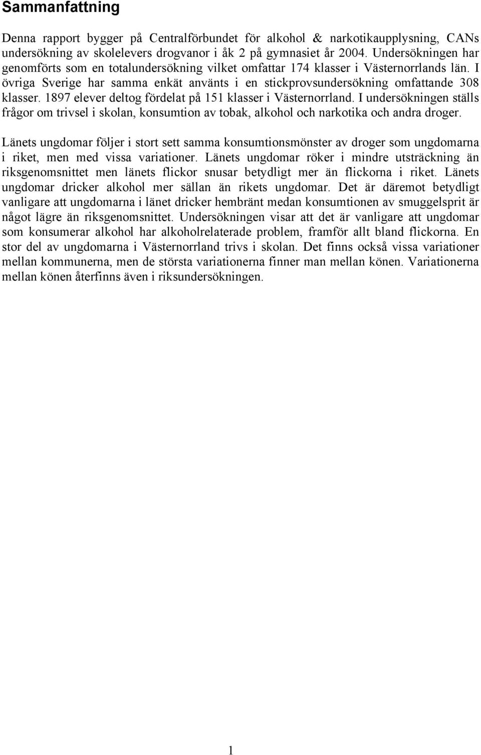 1897 elever deltog fördelat på 151 klasser i Västernorrland. I undersökningen ställs frågor om trivsel i skolan, konsumtion av tobak, alkohol och narkotika och andra droger.