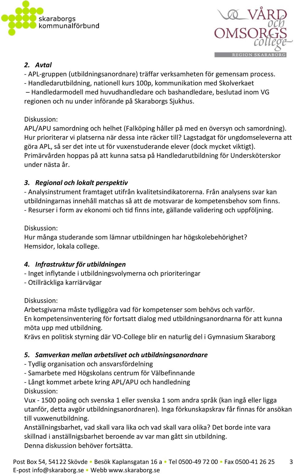 APL/APU samordning och helhet (Falköping håller på med en översyn och samordning). Hur prioriterar vi platserna när dessa inte räcker till?