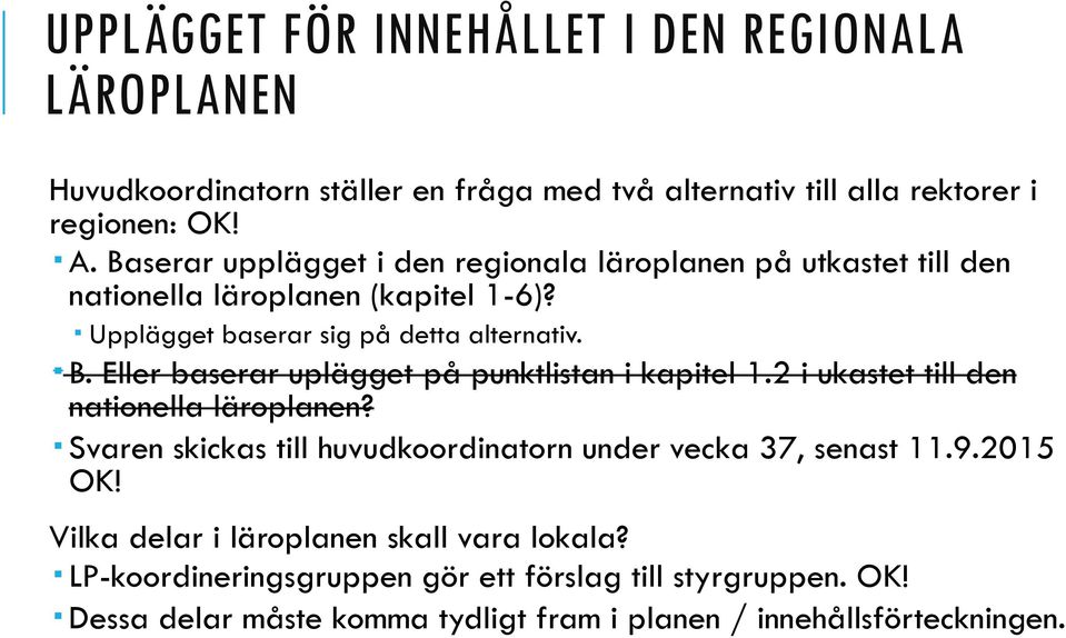 Eller baserar uplägget på punktlistan i kapitel 1.2 i ukastet till den nationella läroplanen? Svaren skickas till huvudkoordinatorn under vecka 37, senast 11.9.