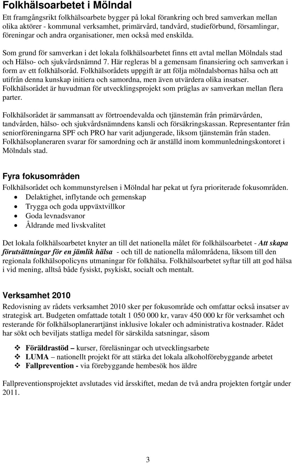 Här regleras bl a gemensam finansiering och samverkan i form av ett folkhälsoråd.