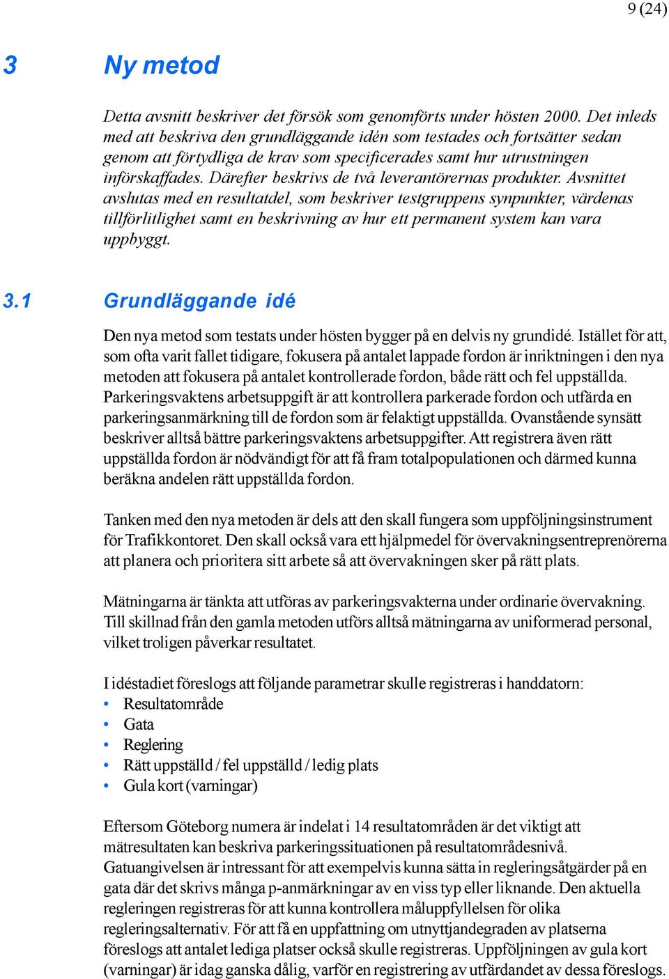 Därefter beskrivs de två leverantörernas produkter.