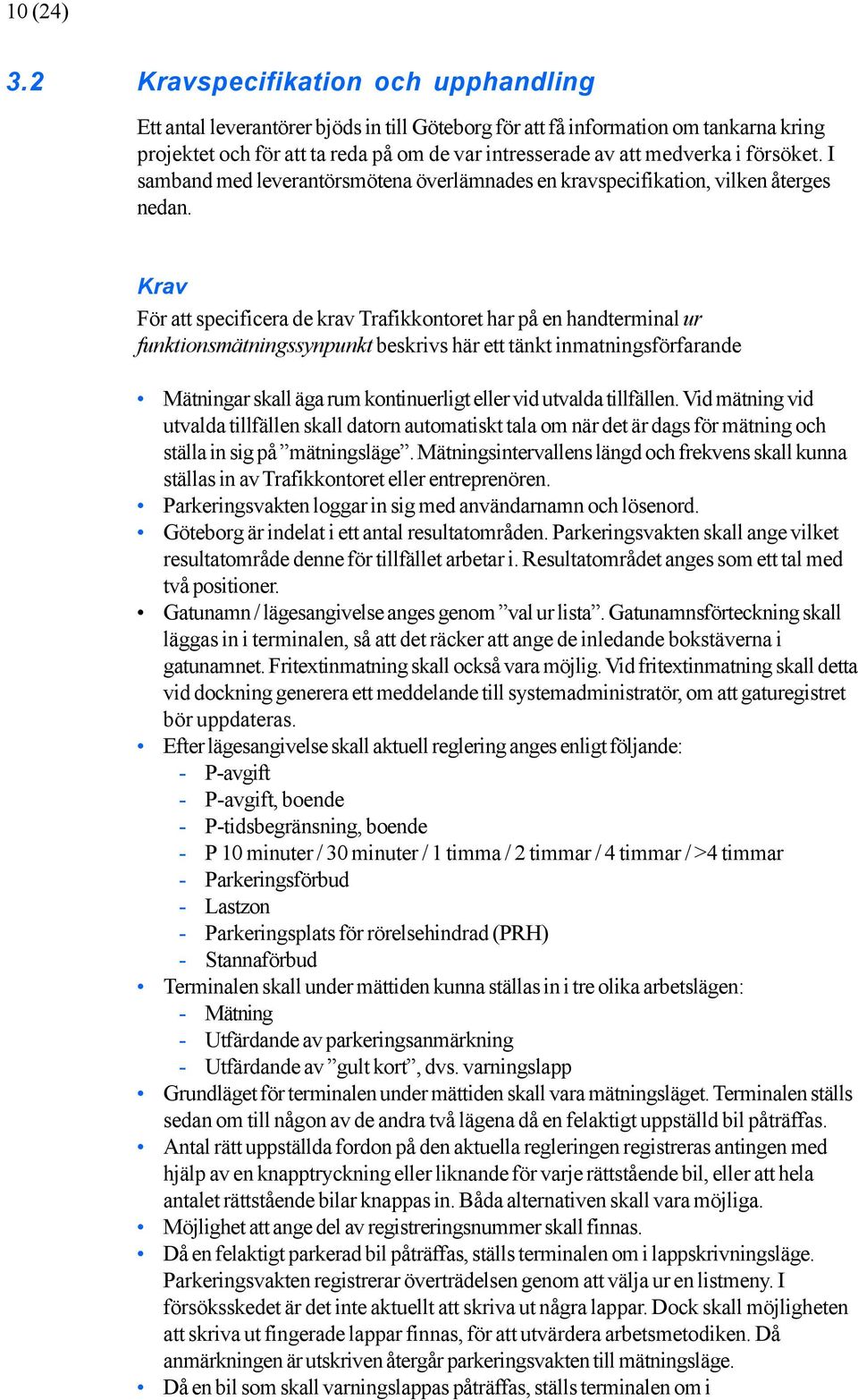 försöket. I samband med leverantörsmötena överlämnades en kravspecifikation, vilken återges nedan.