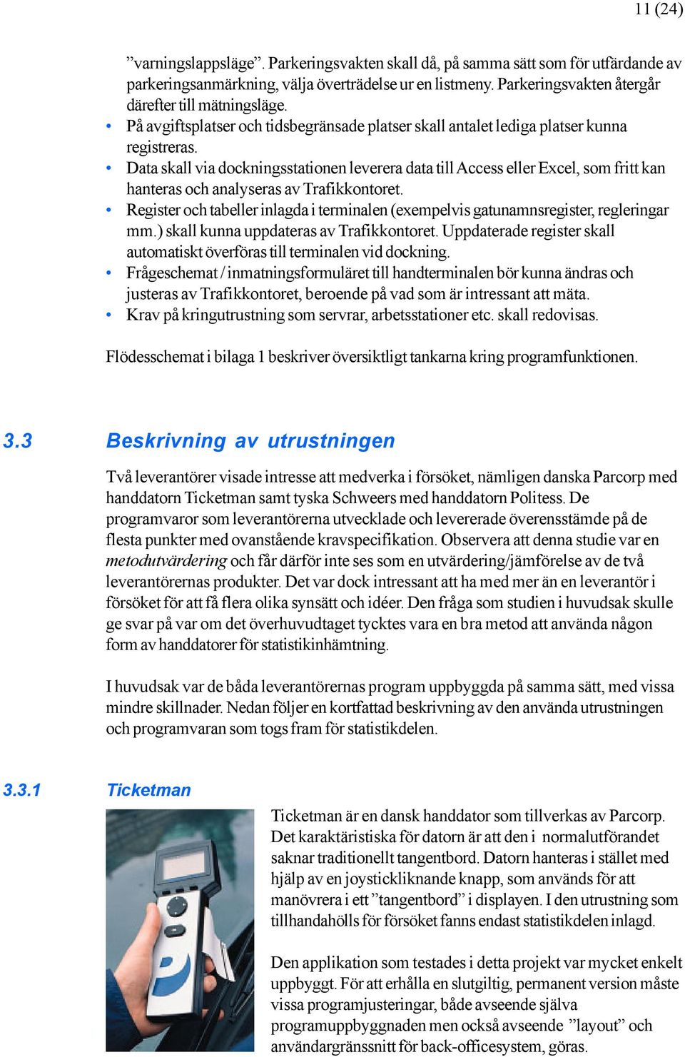 Data skall via dockningsstationen leverera data till Access eller Excel, som fritt kan hanteras och analyseras av Trafikkontoret.