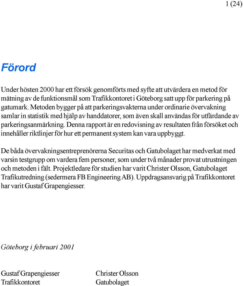 Denna rapport är en redovisning av resultaten från försöket och innehåller riktlinjer för hur ett permanent system kan vara uppbyggt.